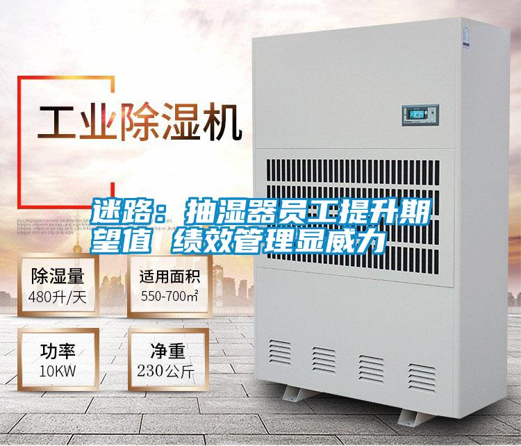 迷路:抽濕器員工提升期望值 績(jī)效管理顯威力