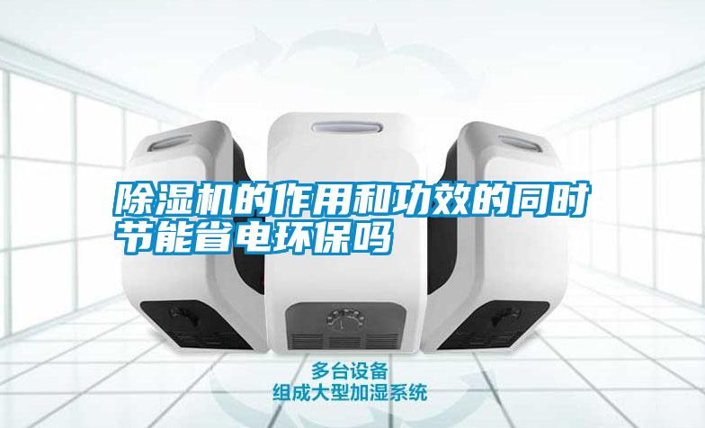 除濕機的作用和功效的同時節能省電環保嗎
