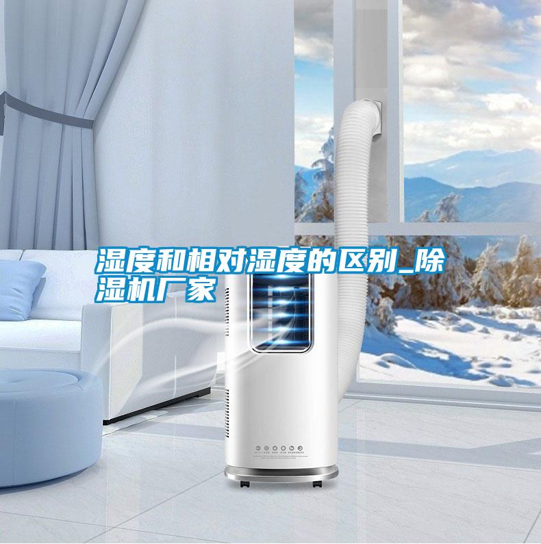 濕度和相對(duì)濕度的區(qū)別_除濕機(jī)廠家