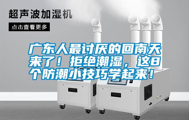 廣東人最討厭的回南天來了！拒絕潮濕，這8個防潮小技巧學起來！