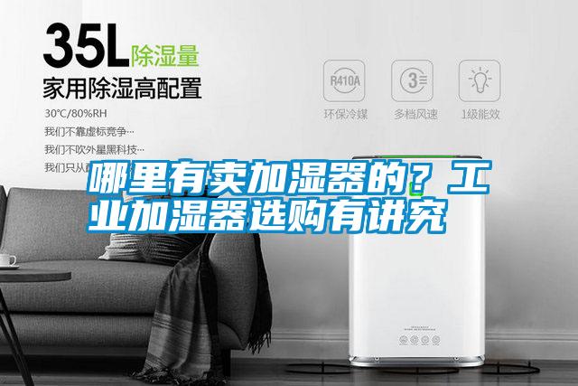哪里有賣加濕器的？工業加濕器選購有講究