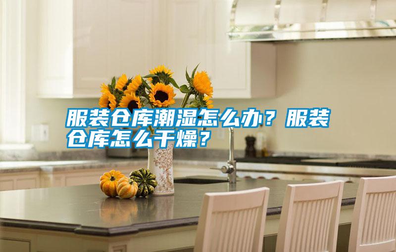 服裝倉庫潮濕怎么辦？服裝倉庫怎么干燥？