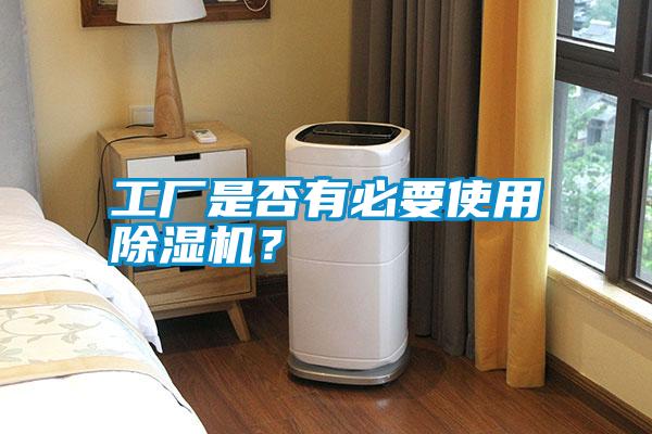 工廠是否有必要使用除濕機(jī)？