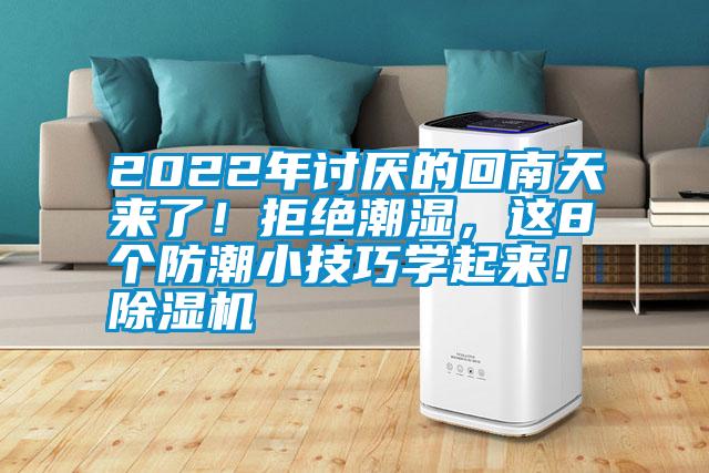 2022年討厭的回南天來(lái)了!拒絕潮濕,這8個(gè)防潮小技巧學(xué)起來(lái)!除濕機(jī)