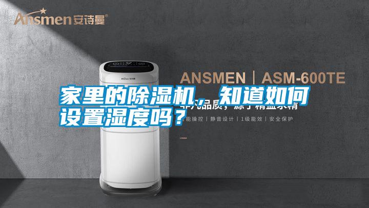 家里的除濕機，知道如何設(shè)置濕度嗎？