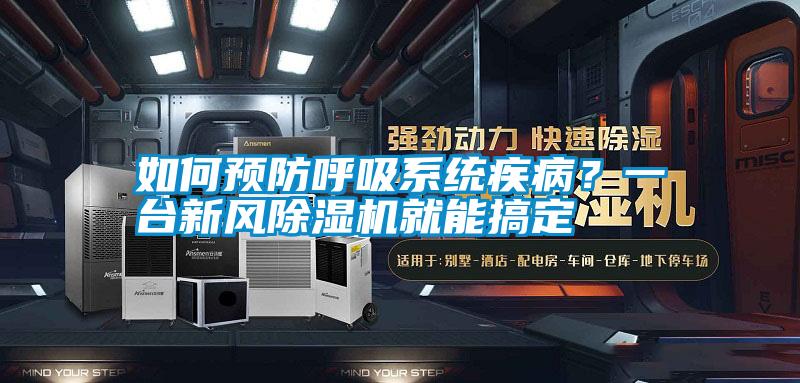 如何預(yù)防呼吸系統(tǒng)疾病？一臺新風(fēng)除濕機(jī)就能搞定