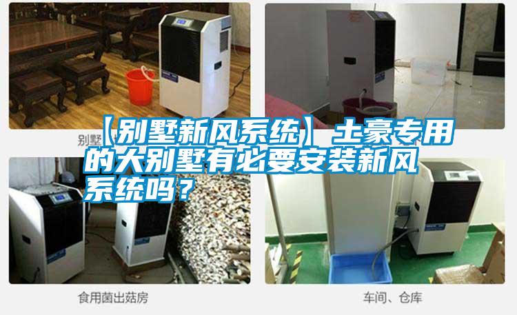 【別墅新風(fēng)系統(tǒng)】土豪專用的大別墅有必要安裝新風(fēng)系統(tǒng)嗎？