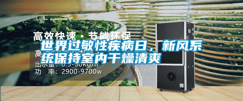 世界過(guò)敏性疾病日，新風(fēng)系統(tǒng)保持室內(nèi)干燥清爽