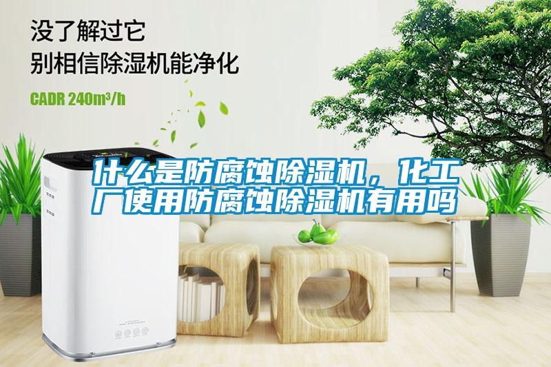 什么是防腐蝕除濕機，化工廠使用防腐蝕除濕機有用嗎