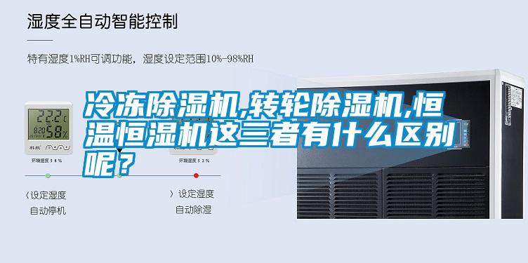 冷凍除濕機,轉輪除濕機,恒溫恒濕機這三者有什么區別呢？