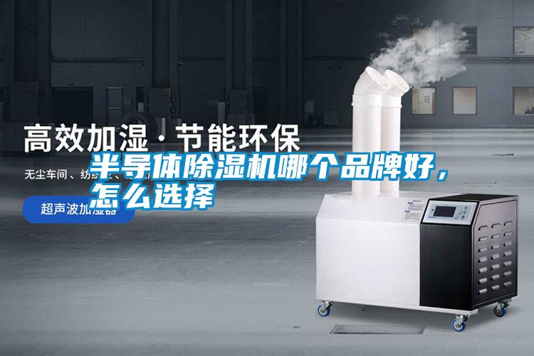 半導體除濕機哪個品牌好,怎么選擇