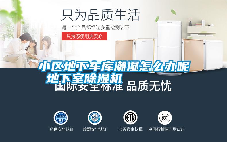 小區地下車庫潮濕怎么辦呢 地下室除濕機