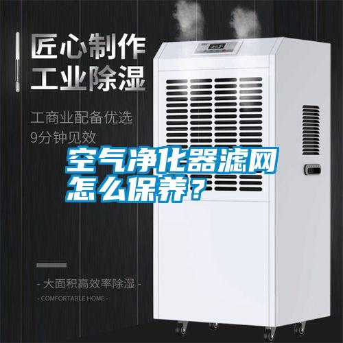 空氣凈化器濾網(wǎng)怎么保養(yǎng)?