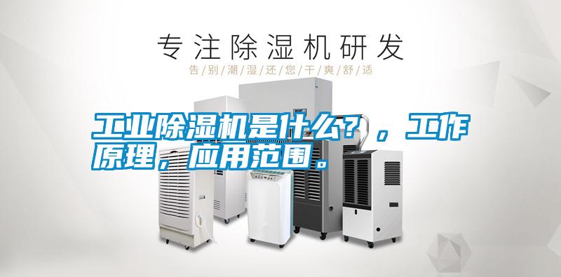 工業除濕機是什么？，工作原理，應用范圍。