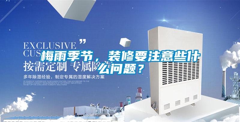 梅雨季節，裝修要注意些什么問題？