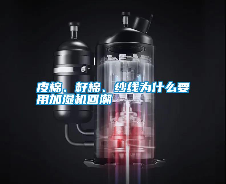 皮棉、籽棉、紗線為什么要用加濕機回潮