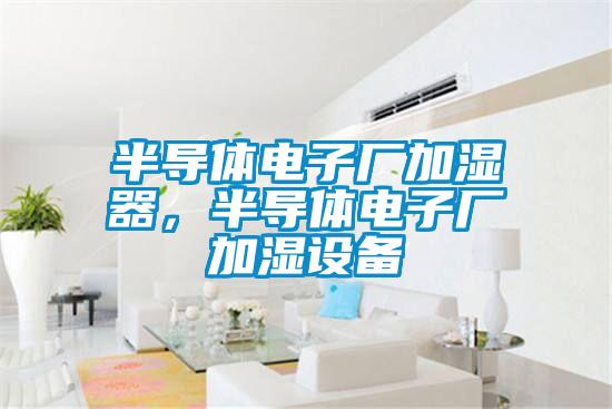 半導體電子廠加濕器,半導體電子廠加濕設備