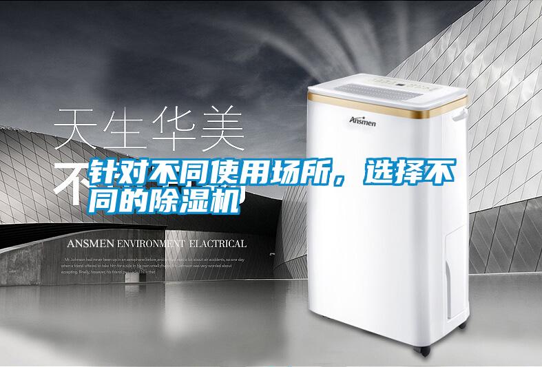 針對不同使用場所,選擇不同的除濕機(jī)