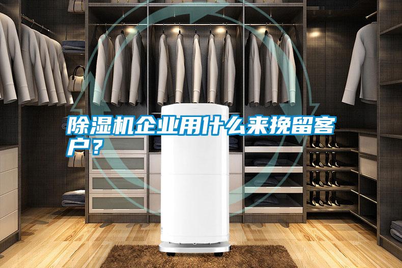 除濕機(jī)企業(yè)用什么來挽留客戶？
