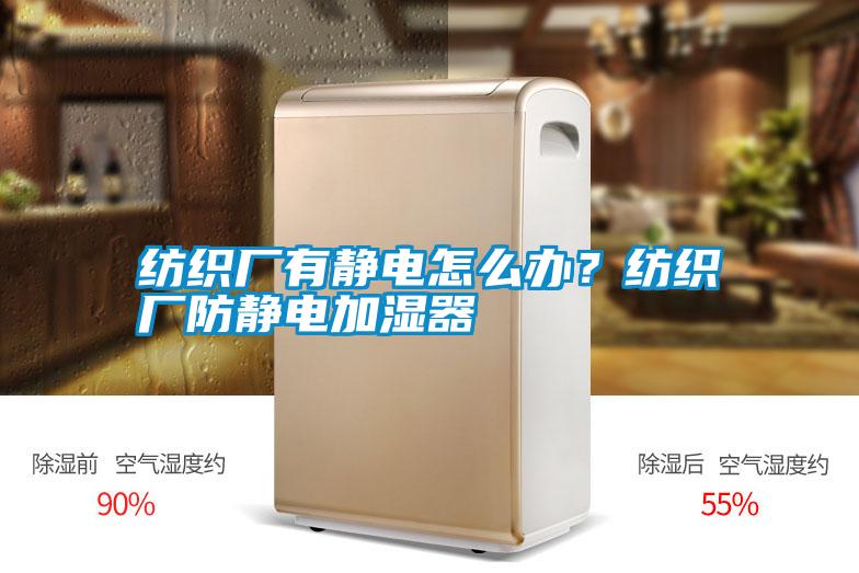 紡織廠有靜電怎么辦?紡織廠防靜電加濕器