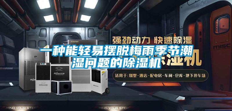 一種能輕易擺脫梅雨季節(jié)潮濕問題的除濕機