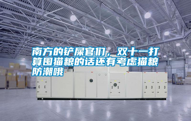 南方的鏟屎官們，雙十一打算囤貓糧的話還有考慮貓糧防潮哦