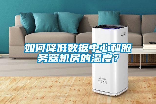 如何降低數據中心和服務器機房的濕度？