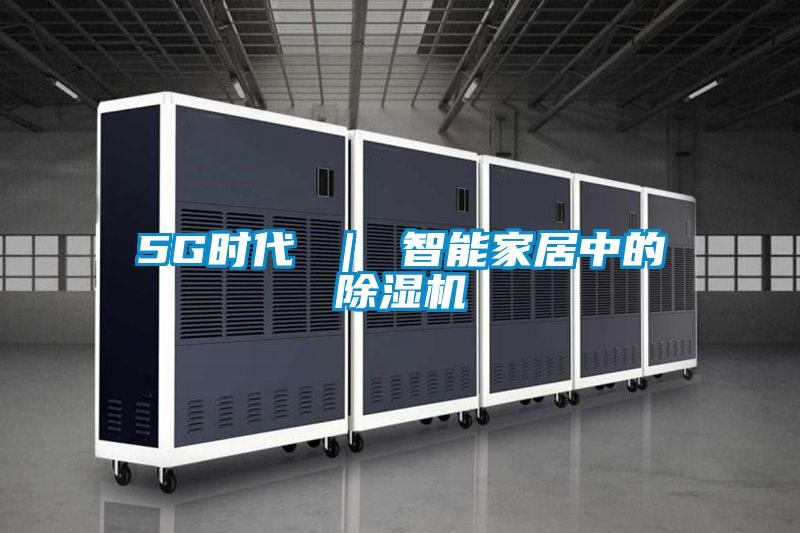 5G時代 ｜ 智能家居中的除濕機