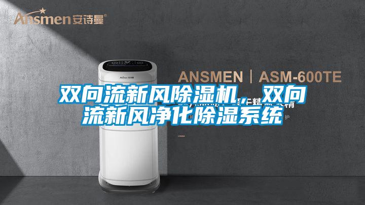 雙向流新風除濕機,雙向流新風凈化除濕系統