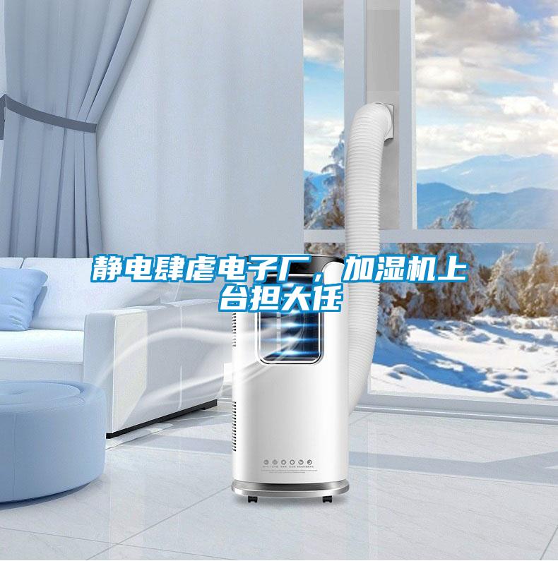 靜電肆虐電子廠,加濕機上臺擔大任