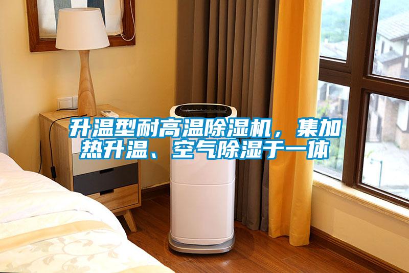 升溫型耐高溫除濕機(jī)，集加熱升溫、空氣除濕于一體
