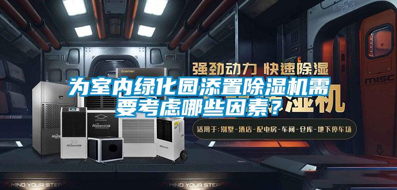 為室內綠化園添置除濕機需要考慮哪些因素？