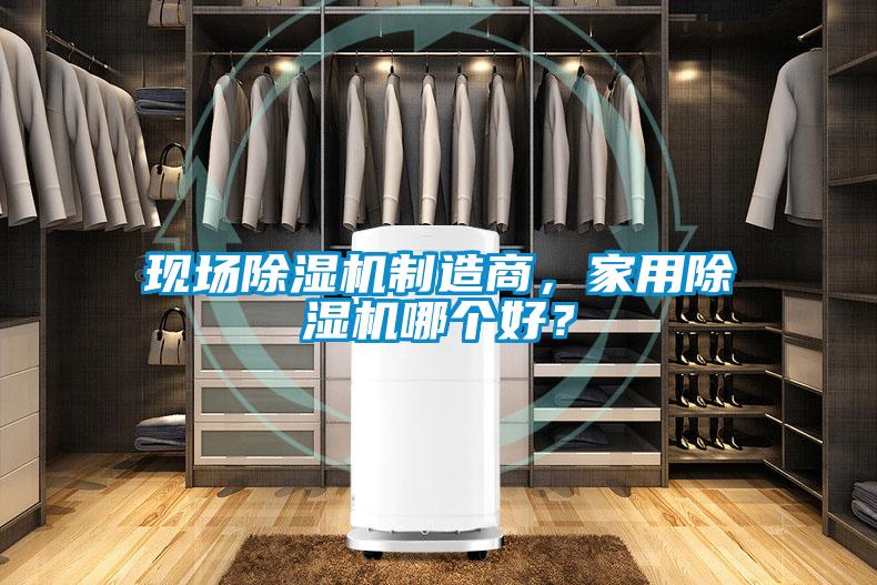 現場除濕機制造商，家用除濕機哪個好？