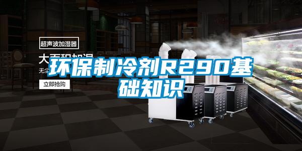 環(huán)保制冷劑R290基礎(chǔ)知識(shí)