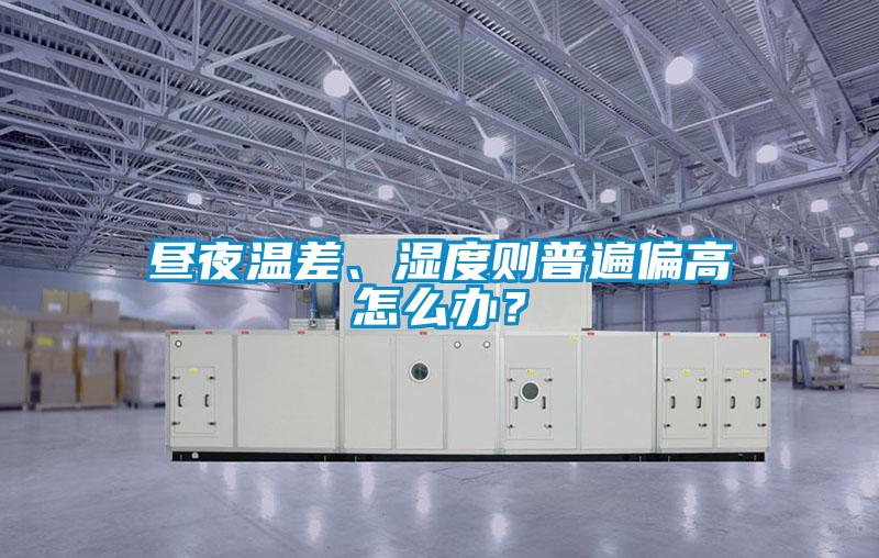 晝夜溫差、濕度則普遍偏高怎么辦？