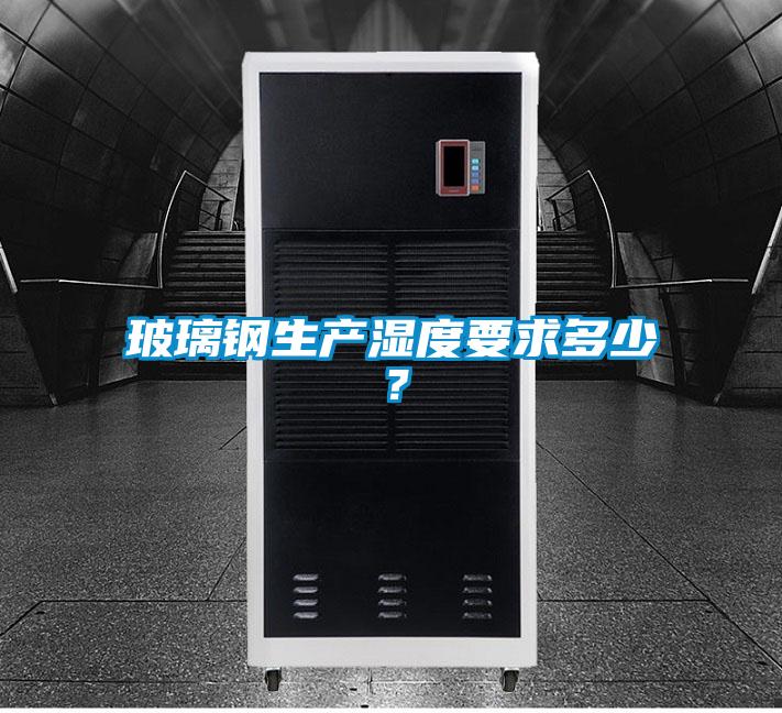 玻璃鋼生產(chǎn)濕度要求多少？