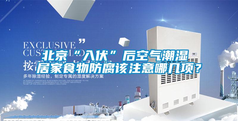 北京“入伏”后空氣潮濕 居家食物防腐該注意哪幾項？