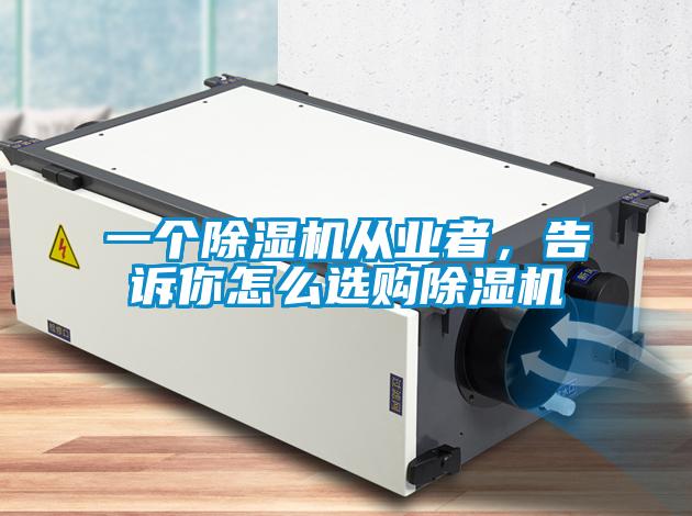 一個(gè)除濕機(jī)從業(yè)者，告訴你怎么選購(gòu)除濕機(jī)