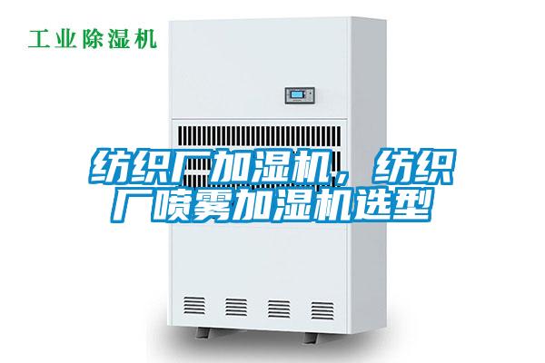 紡織廠加濕機(jī)，紡織廠噴霧加濕機(jī)選型
