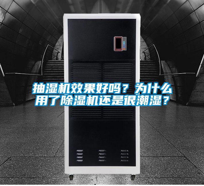 抽濕機效果好嗎？為什么用了除濕機還是很潮濕？