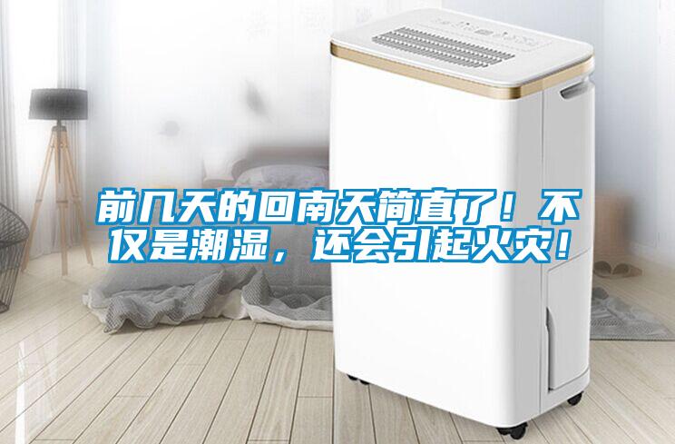前幾天的回南天簡直了!不僅是潮濕,還會引起火災!