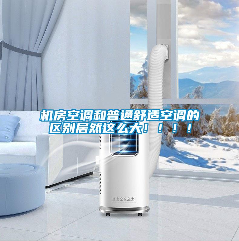 機(jī)房空調(diào)和普通舒適空調(diào)的區(qū)別居然這么大！！！！