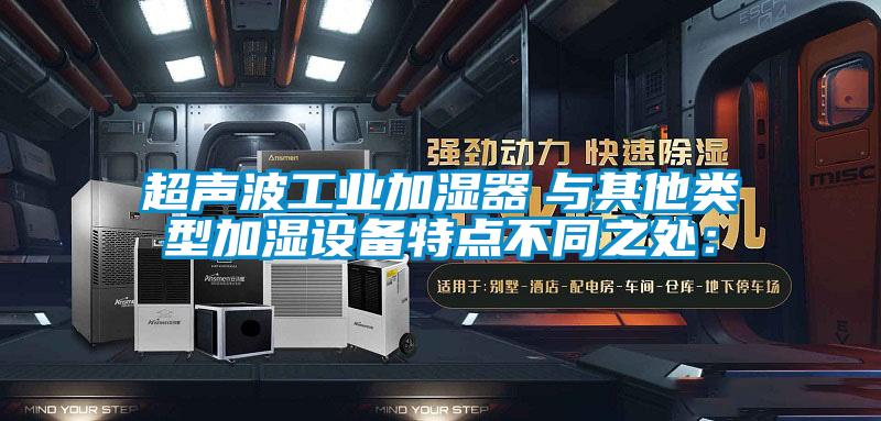 超聲波工業加濕器　與其他類型加濕設備特點不同之處：
