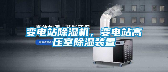 變電站除濕機(jī)，變電站高壓室除濕裝置