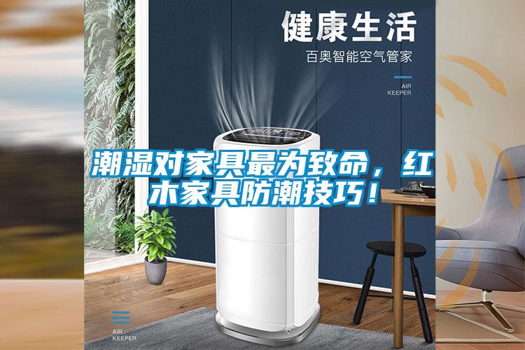 潮濕對家具最為致命，紅木家具防潮技巧！