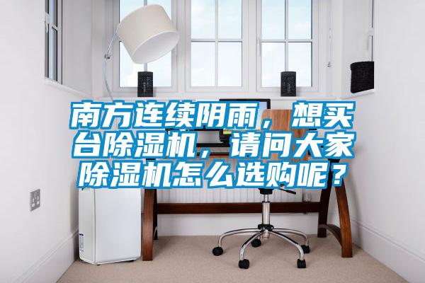 南方連續陰雨，想買臺除濕機，請問大家除濕機怎么選購呢？