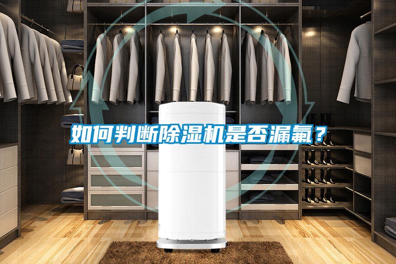 如何判斷除濕機(jī)是否漏氟？