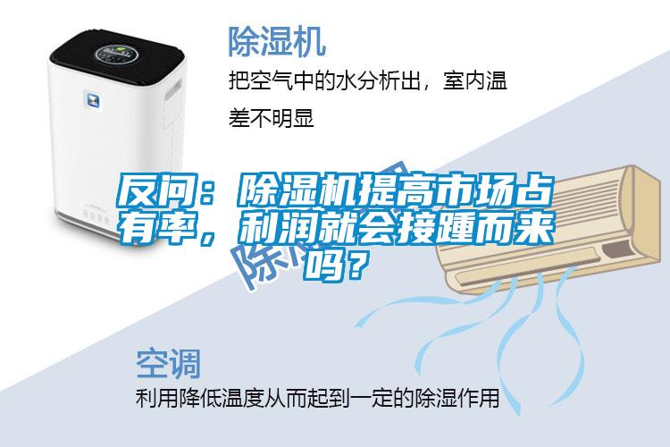反問：除濕機提高市場占有率，利潤就會接踵而來嗎？