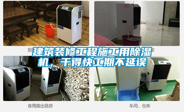 建筑裝修工程施工用除濕機，干得快工期不延誤