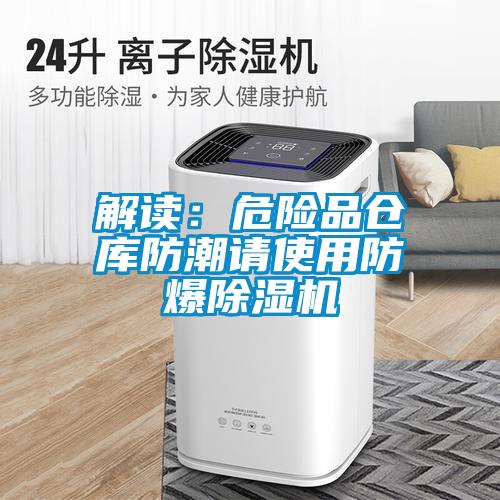解讀：危險品倉庫防潮請使用防爆除濕機